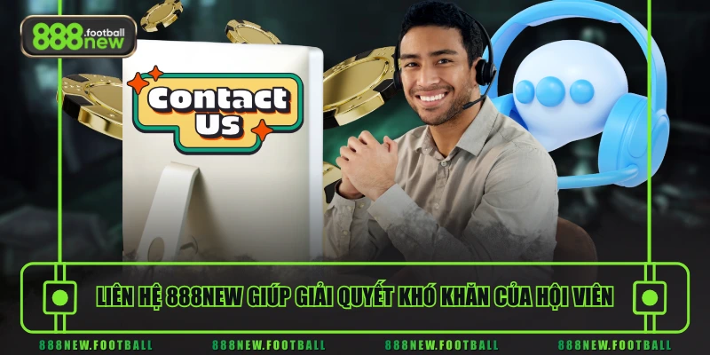 Liên Hệ 888NEW 1 Liên hệ 888NEW giúp giải quyết khó khăn của hội viên