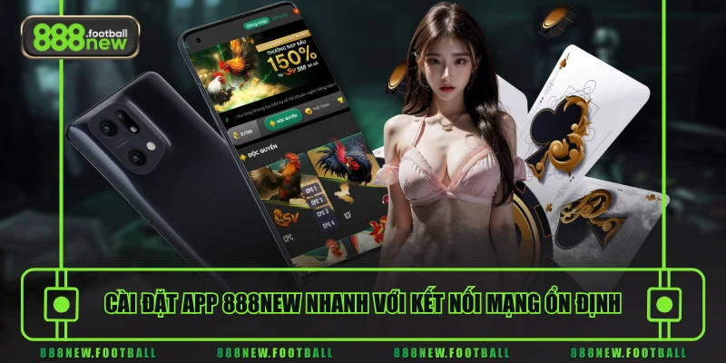 Tải App 888NEW - Xu Hướng Trải Nghiệm Giải Trí Thế Hệ Mới 3 Cài đặt app 888NEW nhanh với kết nối mạng ổn định