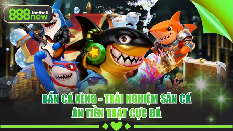 Bắn Cá Xèng - Tuyệt Phẩm Giải Trí Đổi Thưởng Đẳng Cấp Quốc Tế 7 Bắn Cá Xèng - Trải Nghiệm Săn Cá Ăn Tiền Thật Cực Đã